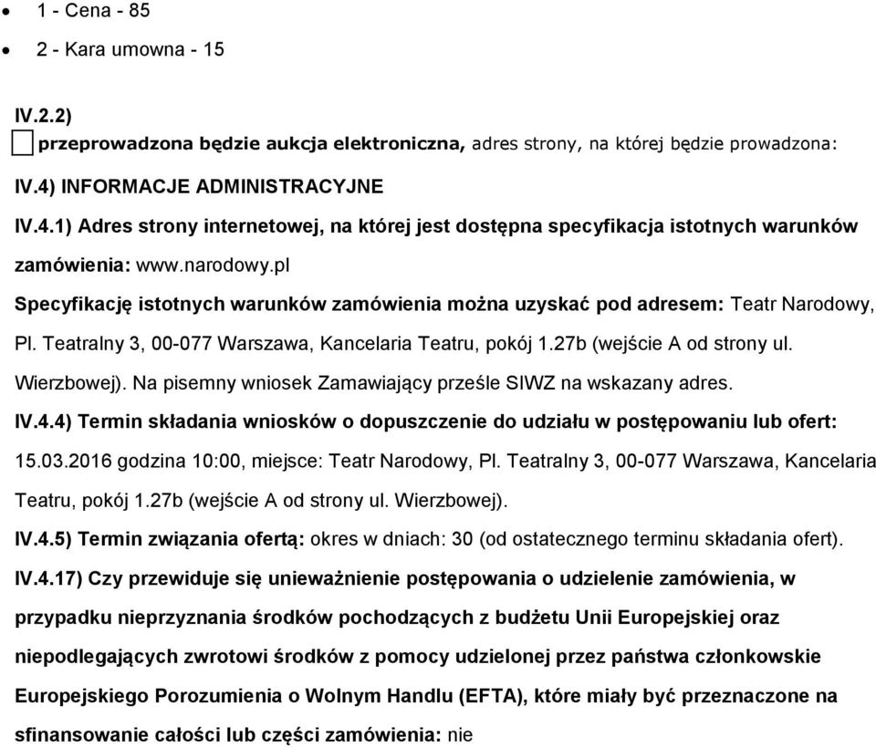 pl Specyfikację istotnych warunków zamówienia można uzyskać pod adresem: Teatr Narodowy, Pl. Teatralny 3, 00-077 Warszawa, Kancelaria Teatru, pokój 1.27b (wejście A od strony ul. Wierzbowej).