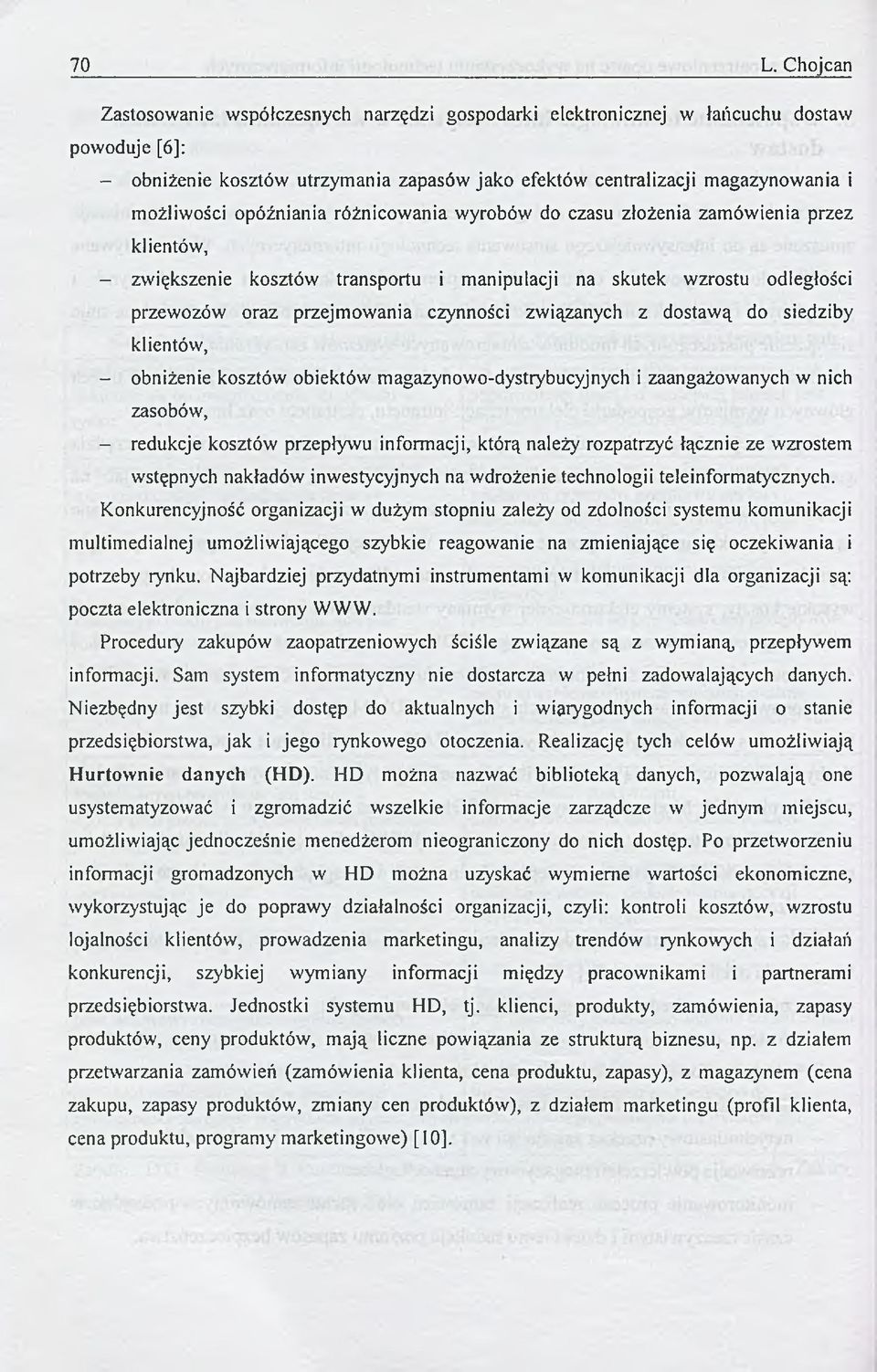 czynności związanych z dostaw ą do siedziby klientów, - obniżenie kosztów obiektów magazynowo-dystrybucyjnych i zaangażowanych w nich zasobów, - redukcje kosztów przepływu informacji, którą należy