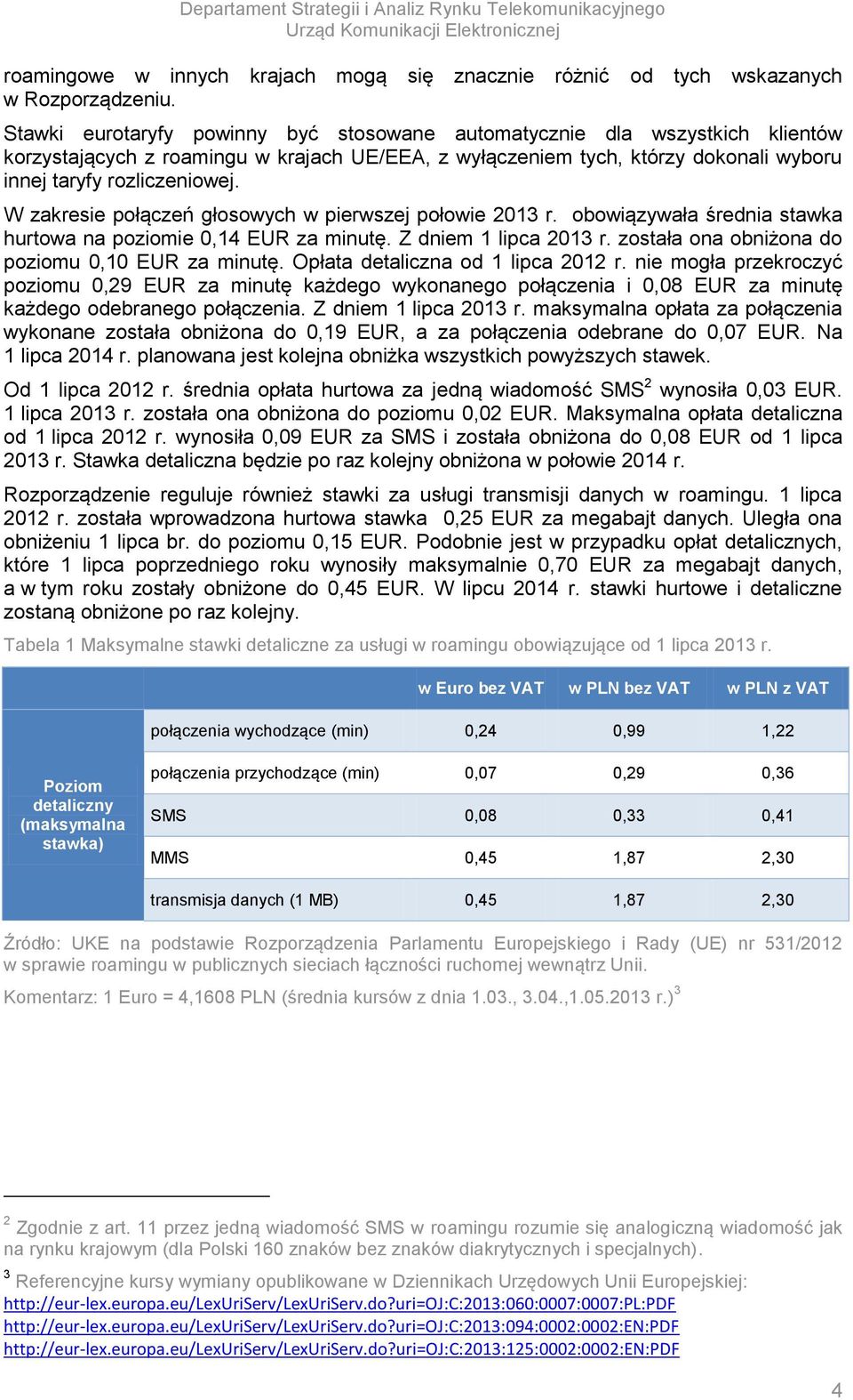 W zakresie połączeń głosowych w pierwszej połowie 2013 r. obowiązywała średnia stawka hurtowa na poziomie 0,14 EUR za minutę. Z dniem 1 lipca 2013 r.