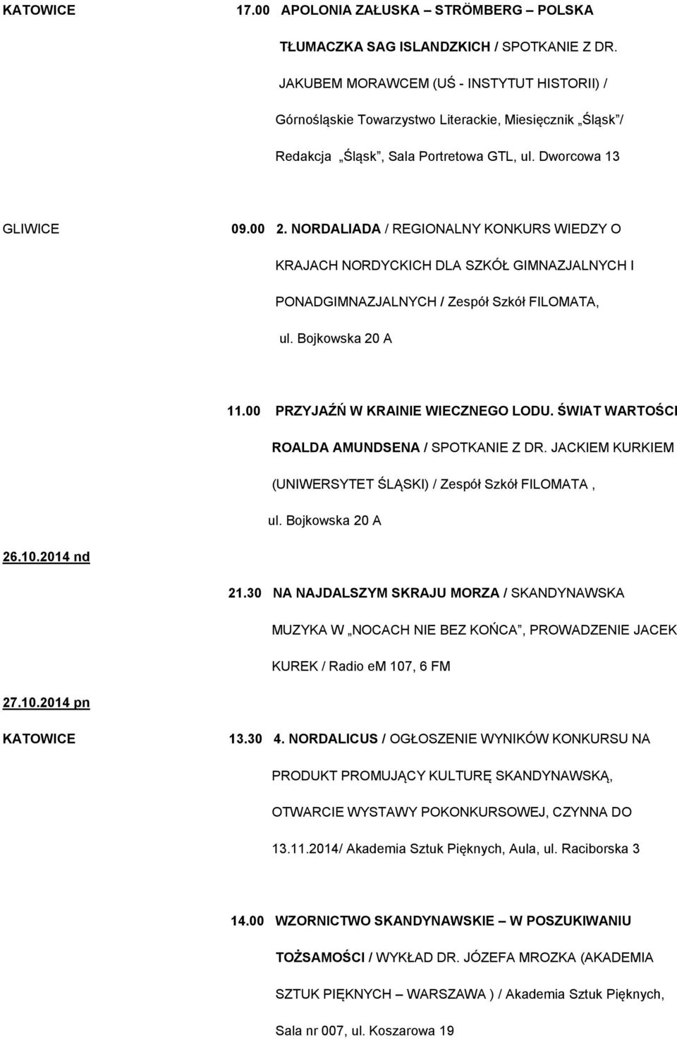 NORDALIADA / REGIONALNY KONKURS WIEDZY O KRAJACH NORDYCKICH DLA SZKÓŁ GIMNAZJALNYCH I PONADGIMNAZJALNYCH / Zespół Szkół FILOMATA, ul. Bojkowska 20 A 11.00 PRZYJAŹŃ W KRAINIE WIECZNEGO LODU.