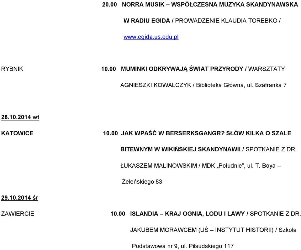 00 JAK WPAŚĆ W BERSERKSGANGR? SŁÓW KILKA O SZALE BITEWNYM W WIKIŃSKIEJ SKANDYNAWII / SPOTKANIE Z DR. ŁUKASZEM MALINOWSKIM / MDK Południe, ul. T.