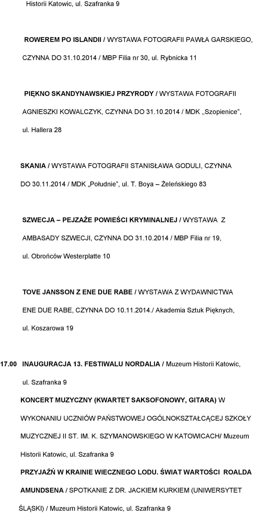 11.2014 / MDK Południe, ul. T. Boya Żeleńskiego 83 SZWECJA PEJZAŻE POWIEŚCI KRYMINALNEJ / WYSTAWA Z AMBASADY SZWECJI, CZYNNA DO 31.10.2014 / MBP Filia nr 19, ul.