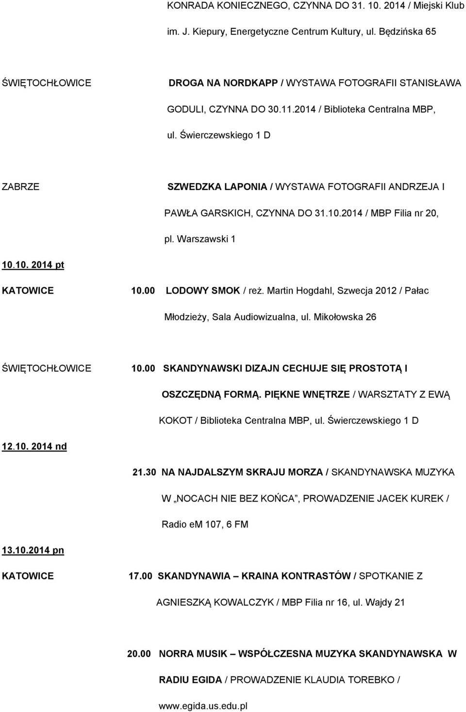 Świerczewskiego 1 D ZABRZE SZWEDZKA LAPONIA / WYSTAWA FOTOGRAFII ANDRZEJA I PAWŁA GARSKICH, CZYNNA DO 31.10.2014 / MBP Filia nr 20, pl. Warszawski 1 10.10. 2014 pt 10.00 LODOWY SMOK / reż.
