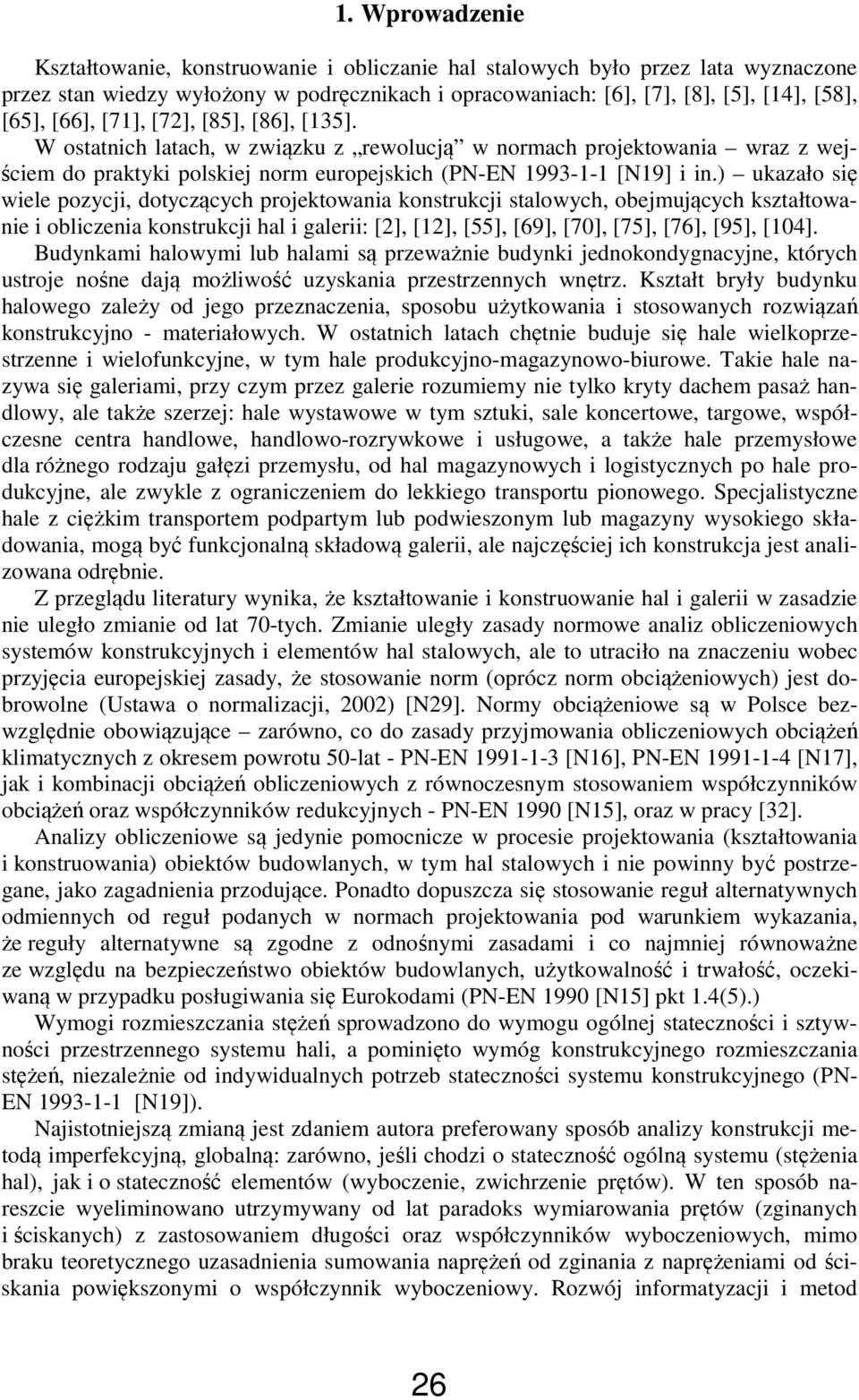 ) ukazało się wiele pozycji, dotyczących projektowania konstrukcji stalowych, obejmujących kształtowanie i obliczenia konstrukcji hal i galerii: [2], [12], [55], [69], [70], [75], [76], [95], [104].
