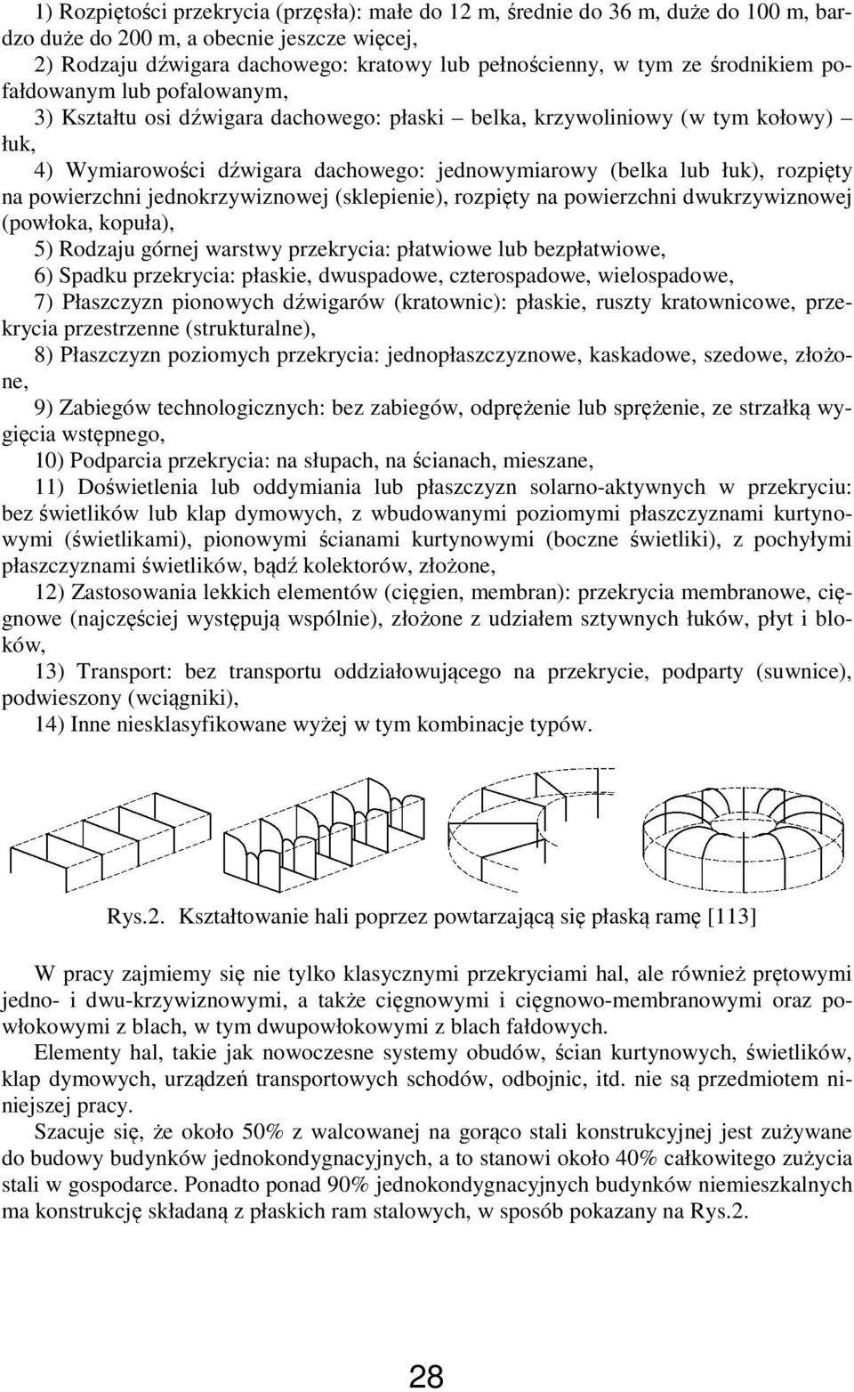 rozpięty na powierzchni jednokrzywiznowej (sklepienie), rozpięty na powierzchni dwukrzywiznowej (powłoka, kopuła), 5) Rodzaju górnej warstwy przekrycia: płatwiowe lub bezpłatwiowe, 6) Spadku