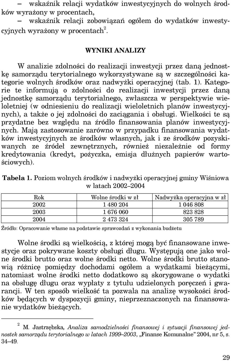 1). Kategorie te informują o zdolności do realizacji inwestycji przez daną jednostkę samorządu terytorialnego, zwłaszcza w perspektywie wieloletniej (w odniesieniu do realizacji wieloletnich planów