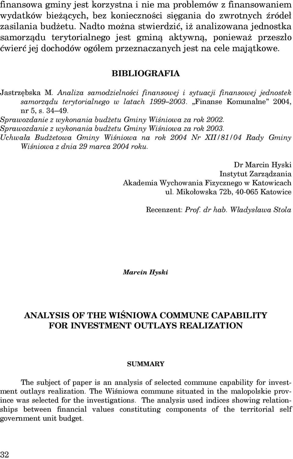 BIBLIOGRAFIA Jastrzębska M. Analiza samodzielności finansowej i sytuacji finansowej jednostek samorządu terytorialnego w latach 1999 2003. Finanse Komunalne 2004, nr 5, s. 34 49.