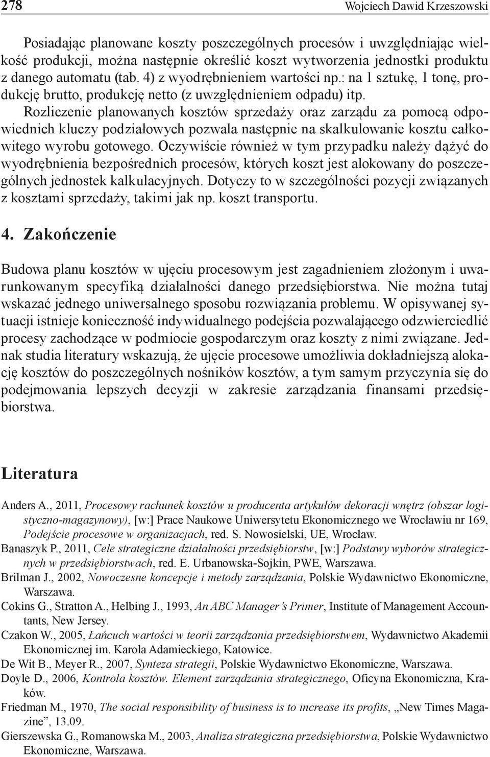 Rozliczenie planowanych kosztów sprzedaży oraz zarządu za pomocą odpowiednich kluczy podziałowych pozwala następnie na skalkulowanie kosztu całkowitego wyrobu gotowego.