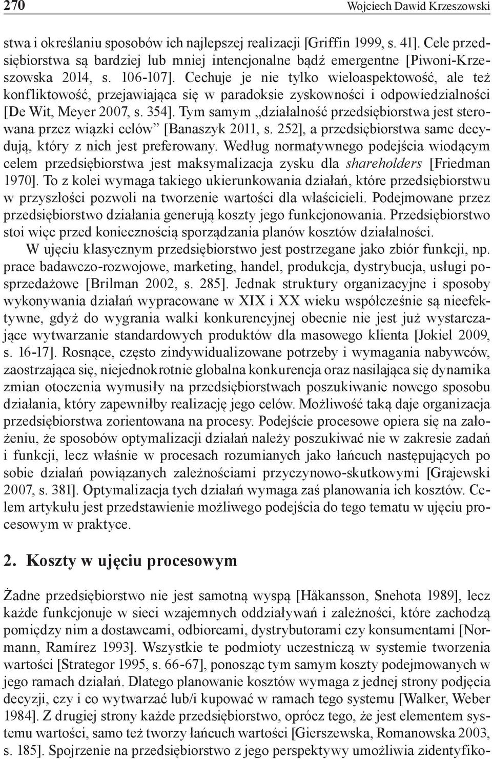 Cechuje je nie tylko wieloaspektowość, ale też konfliktowość, przejawiająca się w paradoksie zyskowności i odpowiedzialności [De Wit, Meyer 2007, s. 354].