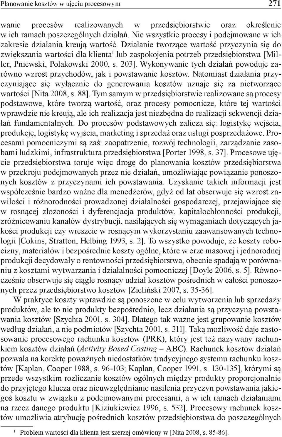 Działanie tworzące wartość przyczynia się do zwiększania wartości dla klienta 1 lub zaspokojenia potrzeb przedsiębiorstwa [Miller, Pniewski, Polakowski 2000, s. 203].