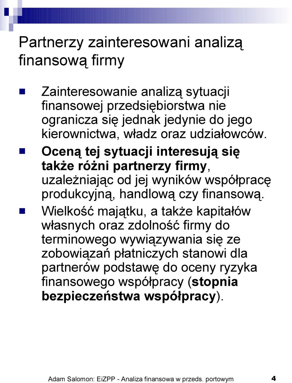Oceną tej sytuacji interesują się także różni partnerzy firmy, uzależniając od jej wyników współpracę produkcyjną, handlową czy finansową.