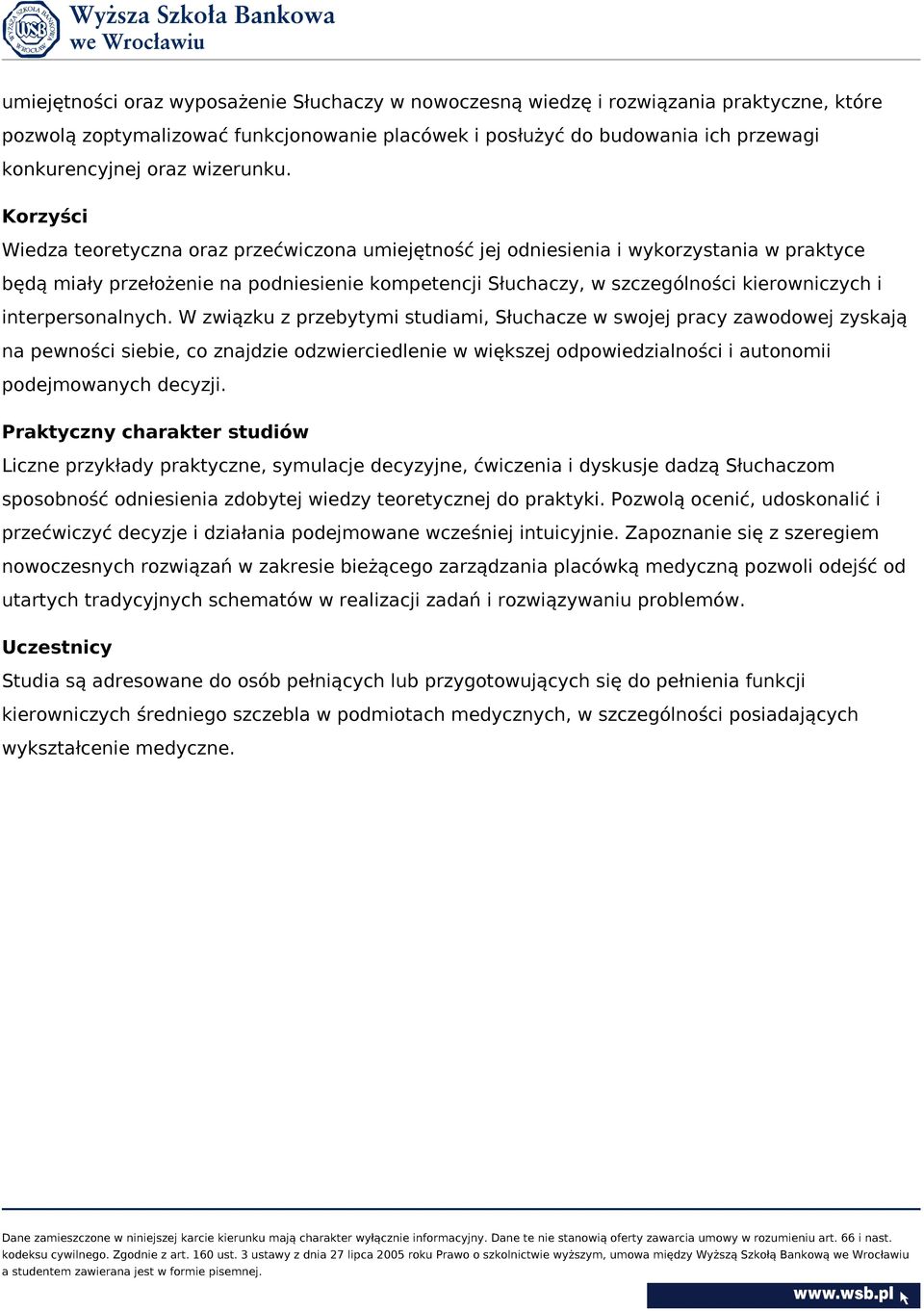 Korzyści Wiedza teoretyczna oraz przećwiczona umiejętność jej odniesienia i wykorzystania w praktyce będą miały przełożenie na podniesienie kompetencji Słuchaczy, w szczególności kierowniczych i