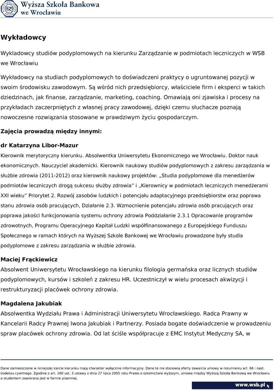 Omawiają oni zjawiska i procesy na przykładach zaczerpniętych z własnej pracy zawodowej, dzięki czemu słuchacze poznają nowoczesne rozwiązania stosowane w prawdziwym życiu gospodarczym.