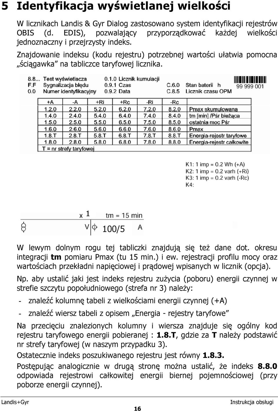 Znajdowanie indeksu (kodu rejestru) potrzebnej wartości ułatwia pomocna ściągawka na tabliczce taryfowej licznika. 1 100/5 W lewym dolnym rogu tej tabliczki znajdują się też dane dot.