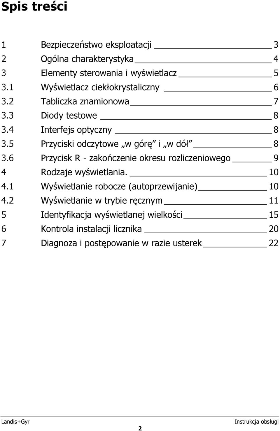 5 Przyciski odczytowe w górę i w dół 8 3.6 Przycisk R - zakończenie okresu rozliczeniowego 9 4 Rodzaje wyświetlania. 10 4.