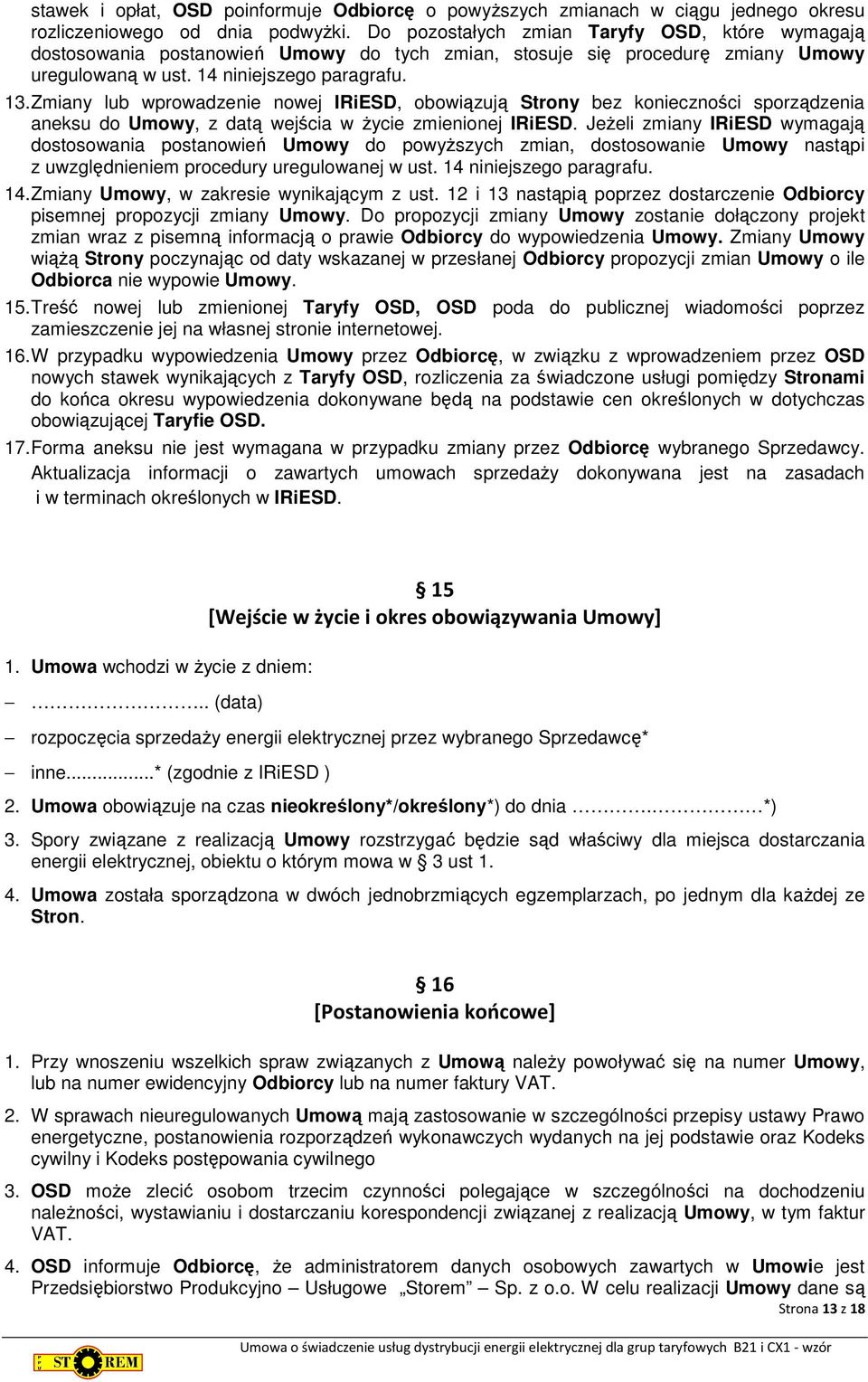 Zmiany lub wprowadzenie nowej IRiESD, obowiązują Strony bez konieczności sporządzenia aneksu do Umowy, z datą wejścia w życie zmienionej IRiESD.