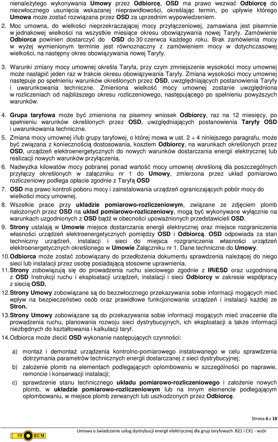 Moc umowna, do wielkości nieprzekraczającej mocy przyłączeniowej, zamawiana jest pisemnie w jednakowej wielkości na wszystkie miesiące okresu obowiązywania nowej Taryfy.