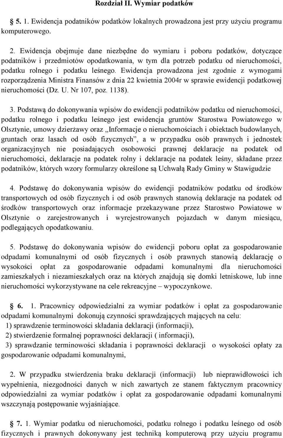 Ewidencja prowadzona jest zgodnie z wymogami rozporządzenia Ministra Finansów z dnia 22 kwietnia 2004r w sprawie ewidencji podatkowej nieruchomości (Dz. U. Nr 107, poz. 1138). 3.