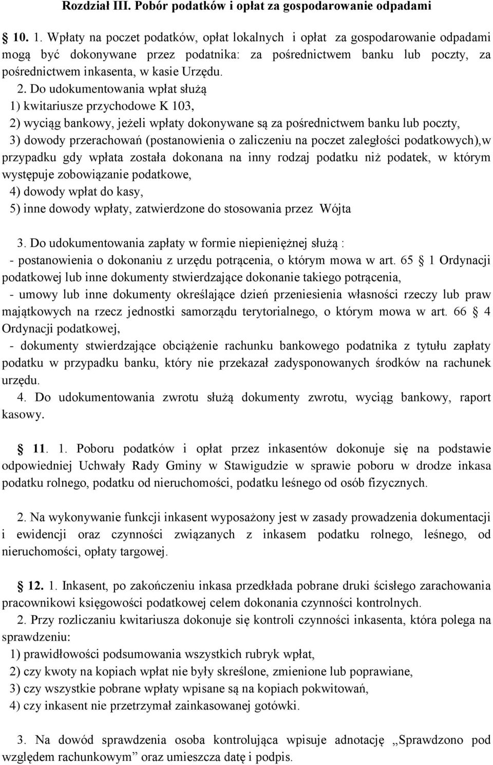 2. Do udokumentowania wpłat służą 1) kwitariusze przychodowe K 103, 2) wyciąg bankowy, jeżeli wpłaty dokonywane są za pośrednictwem banku lub poczty, 3) dowody przerachowań (postanowienia o