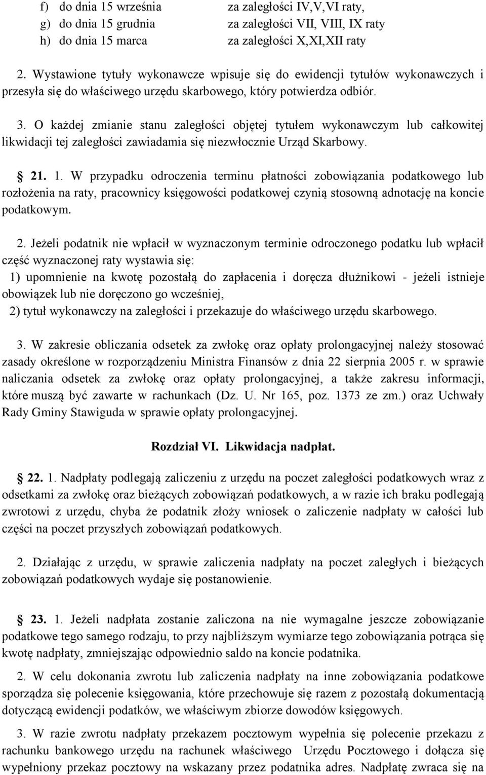 O każdej zmianie stanu zaległości objętej tytułem wykonawczym lub całkowitej likwidacji tej zaległości zawiadamia się niezwłocznie Urząd Skarbowy. 21. 1.