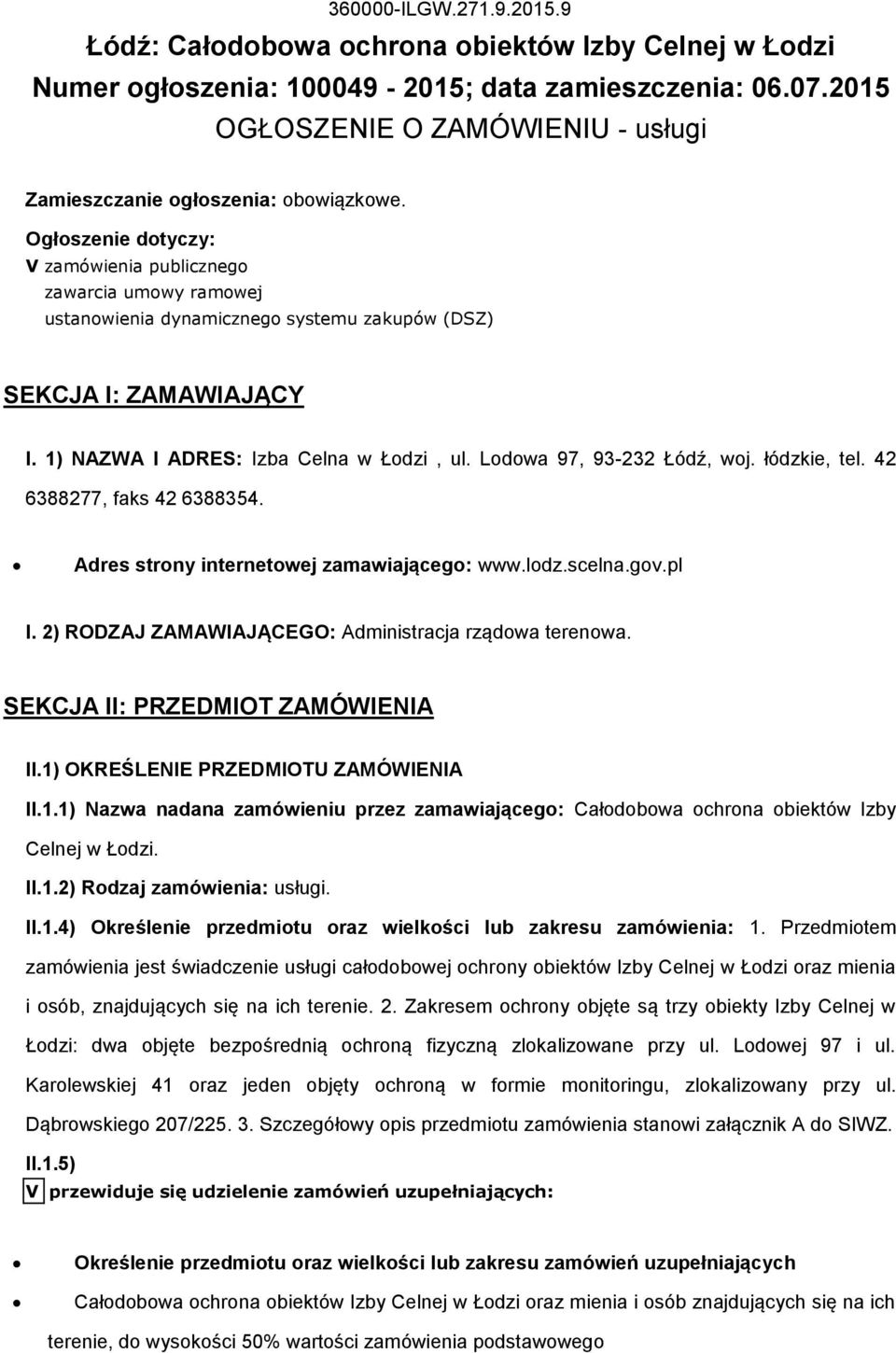 Ogłoszenie dotyczy: V zamówienia publicznego zawarcia umowy ramowej ustanowienia dynamicznego systemu zakupów (DSZ) SEKCJA I: ZAMAWIAJĄCY I. 1) NAZWA I ADRES: Izba Celna w Łodzi, ul.