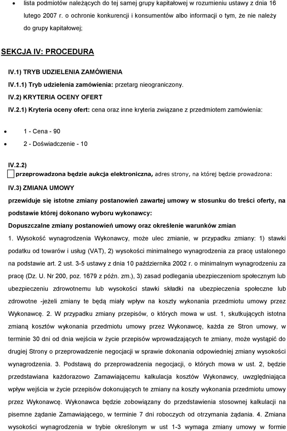 IV.2) KRYTERIA OCENY OFERT IV.2.1) Kryteria oceny ofert: cena oraz inne kryteria związane z przedmiotem zamówienia: 1 - Cena - 90 2 - Doświadczenie - 10 IV.2.2) przeprowadzona będzie aukcja elektroniczna, adres strony, na której będzie prowadzona: IV.