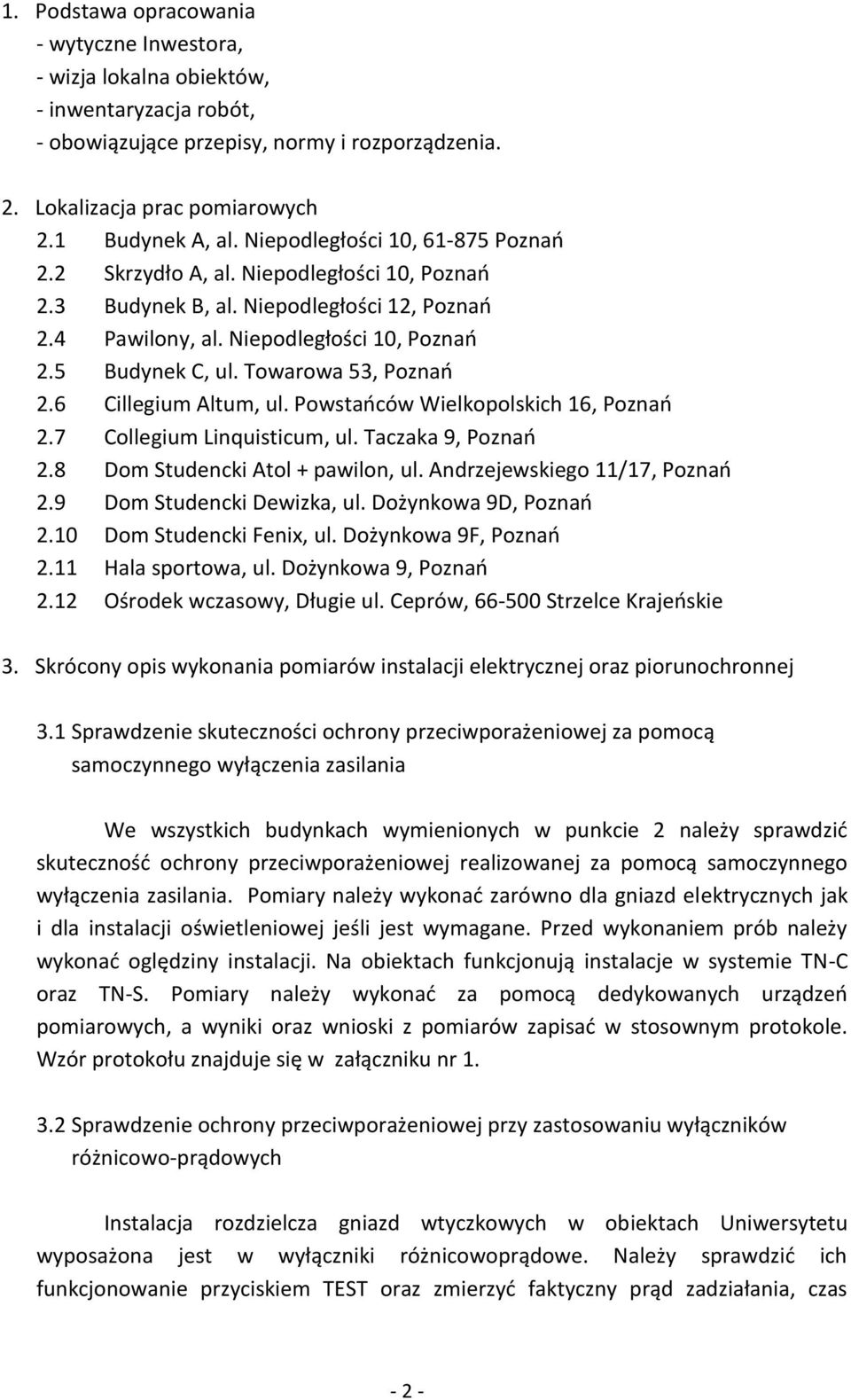 Towarowa 53, Poznań 2.6 Cillegium Altum, ul. Powstańców Wielkopolskich 16, Poznań 2.7 Collegium Linquisticum, ul. Taczaka 9, Poznań 2.8 Dom Studencki Atol + pawilon, ul.