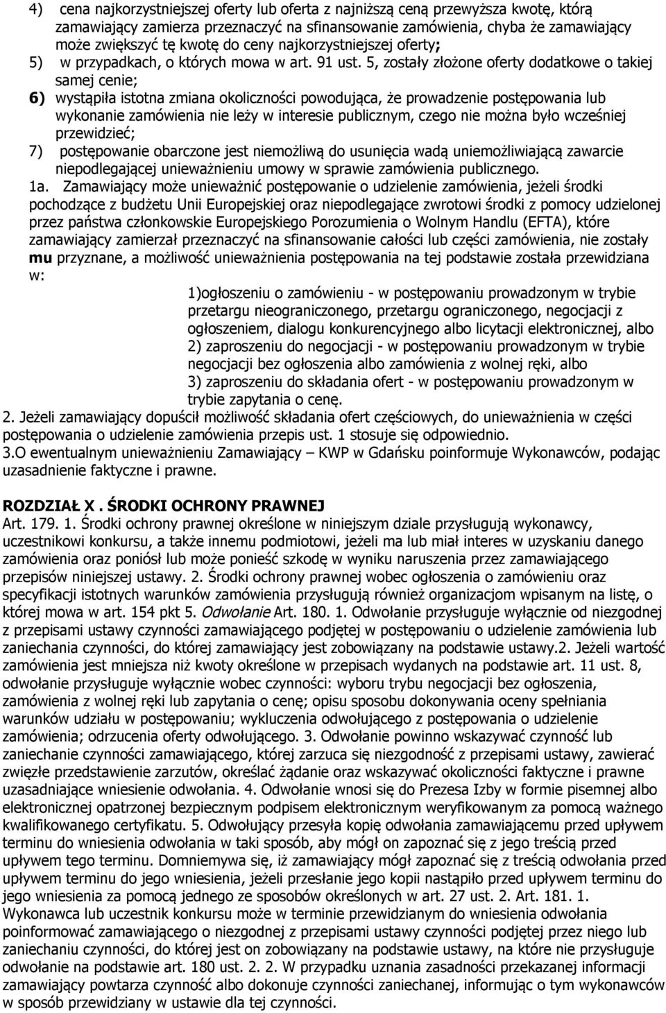 5, zostały złożone oferty dodatkowe o takiej samej cenie; 6) wystąpiła istotna zmiana okoliczności powodująca, że prowadzenie postępowania lub wykonanie zamówienia nie leży w interesie publicznym,