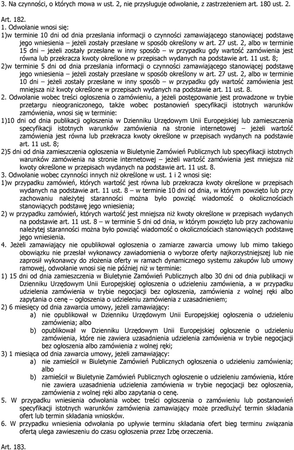 2. 1. Odwołanie wnosi się: 1)w terminie 10 dni od dnia przesłania informacji o czynności zamawiającego stanowiącej podstawę jego wniesienia jeżeli zostały przesłane w sposób określony w art. 27 ust.