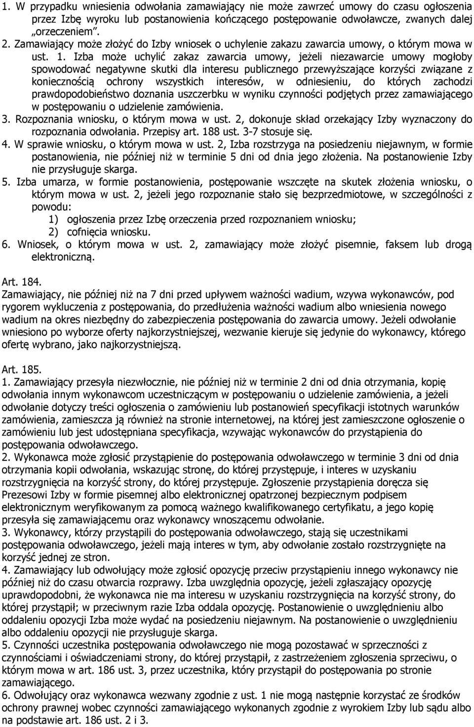 Izba może uchylić zakaz zawarcia umowy, jeżeli niezawarcie umowy mogłoby spowodować negatywne skutki dla interesu publicznego przewyższające korzyści związane z koniecznością ochrony wszystkich