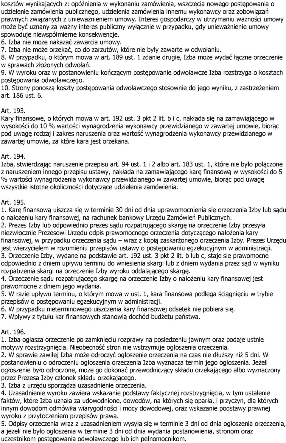 Interes gospodarczy w utrzymaniu ważności umowy może być uznany za ważny interes publiczny wyłącznie w przypadku, gdy unieważnienie umowy spowoduje niewspółmierne konsekwencje. 6.