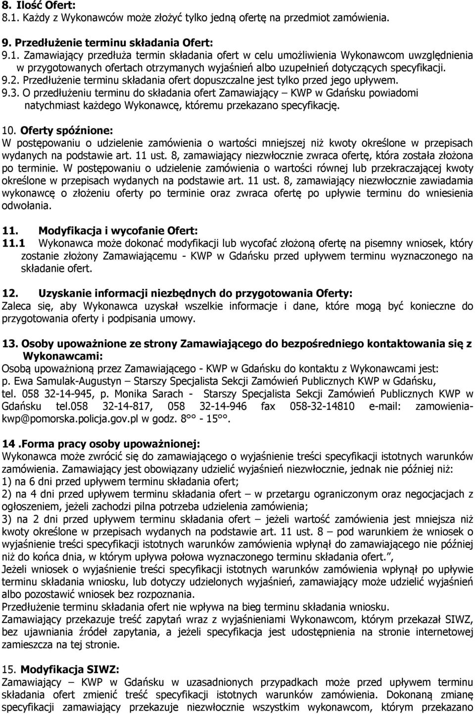 O przedłużeniu terminu do składania ofert Zamawiający KWP w Gdańsku powiadomi natychmiast każdego Wykonawcę, któremu przekazano specyfikację. 10.