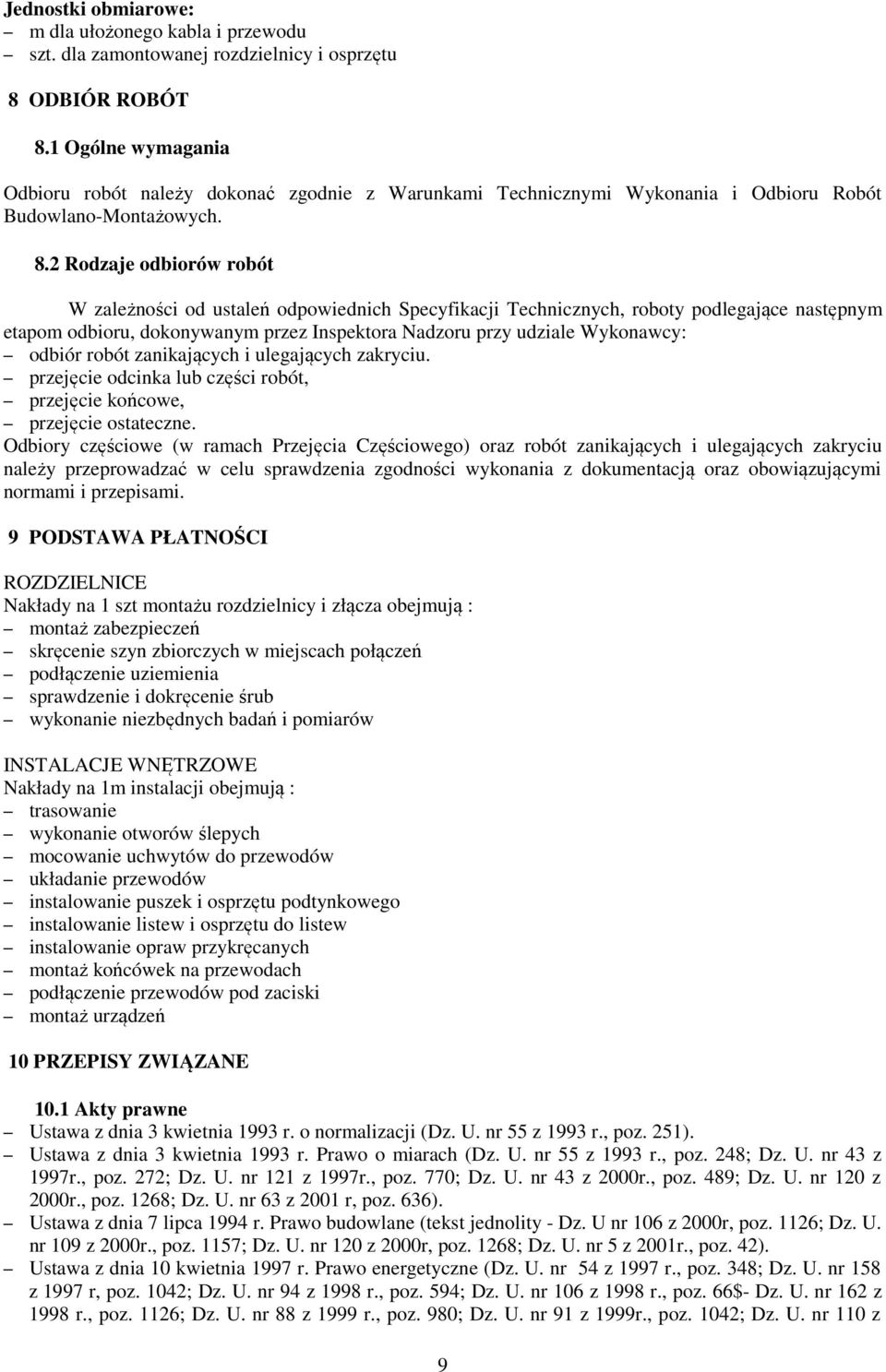 2 Rodzaje odbiorów robót W zależności od ustaleń odpowiednich Specyfikacji Technicznych, roboty podlegające następnym etapom odbioru, dokonywanym przez Inspektora Nadzoru przy udziale Wykonawcy: