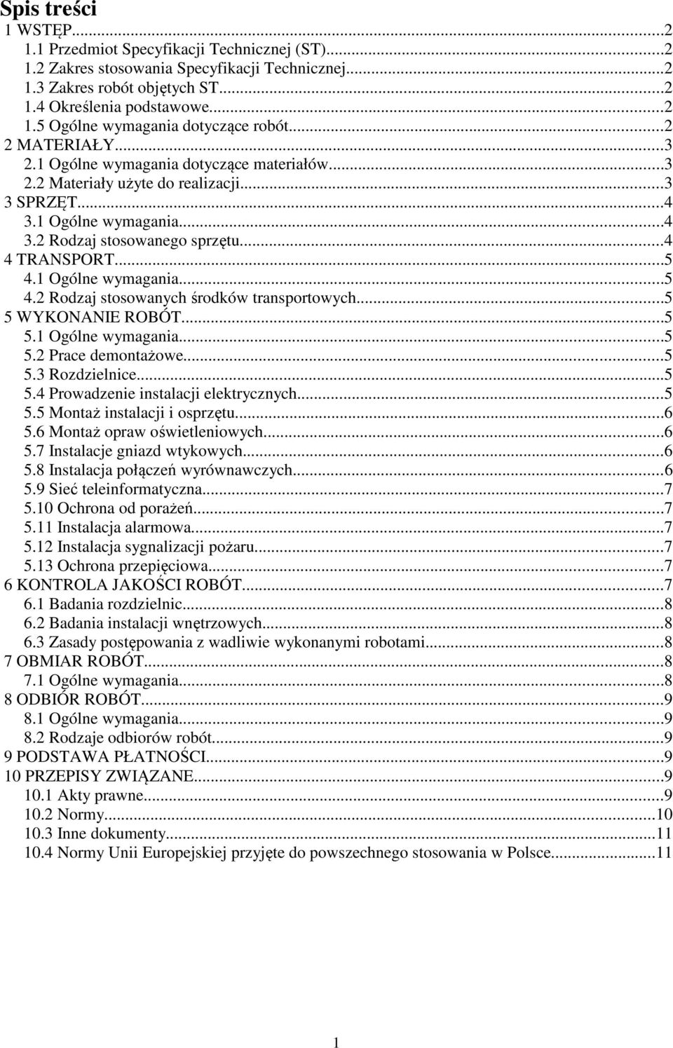 1 Ogólne wymagania...5 4.2 Rodzaj stosowanych środków transportowych...5 5 WYKONANIE ROBÓT...5 5.1 Ogólne wymagania...5 5.2 Prace demontażowe...5 5.3 Rozdzielnice...5 5.4 Prowadzenie instalacji elektrycznych.