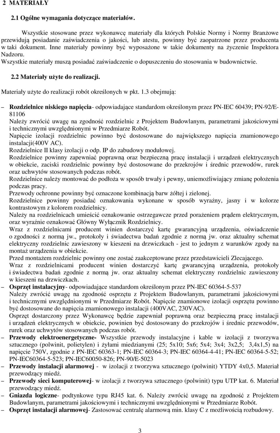 dokument. Inne materiały powinny być wyposażone w takie dokumenty na życzenie Inspektora Nadzoru. Wszystkie materiały muszą posiadać zaświadczenie o dopuszczeniu do stosowania w budownictwie. 2.