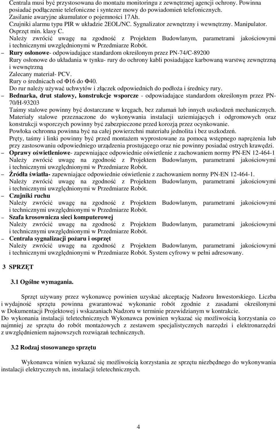 Należy zwrócić uwagę na zgodność z Projektem Budowlanym, parametrami jakościowymi i technicznymi uwzględnionymi w Przedmiarze Robót.