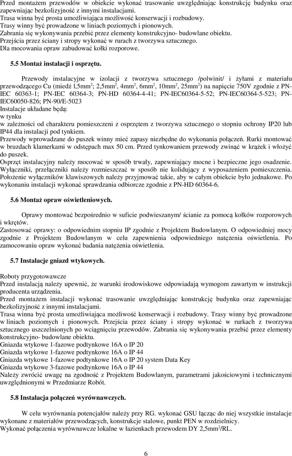 Zabrania się wykonywania przebić przez elementy konstrukcyjno- budowlane obiektu. Przejścia przez ściany i stropy wykonać w rurach z tworzywa sztucznego. Dla mocowania opraw zabudować kołki rozporowe.