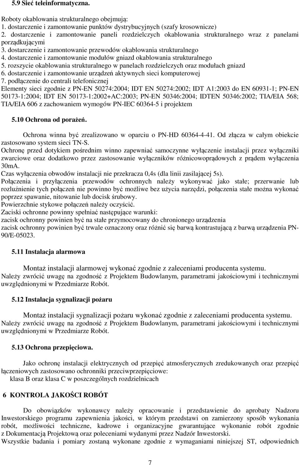 dostarczenie i zamontowanie modułów gniazd okablowania strukturalnego 5. rozszycie okablowania strukturalnego w panelach rozdzielczych oraz modułach gniazd 6.