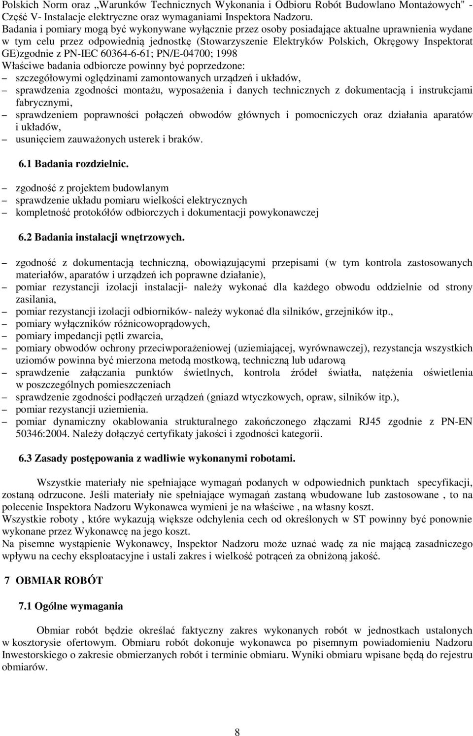 GE)zgodnie z PN-IEC 60364-6-61; PN/E-04700; 1998 Właściwe badania odbiorcze powinny być poprzedzone: szczegółowymi oględzinami zamontowanych urządzeń i układów, sprawdzenia zgodności montażu,