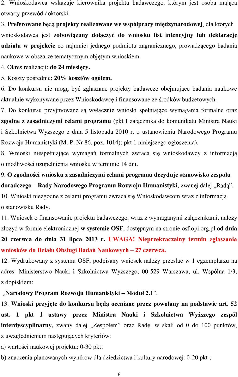 jednego podmiotu zagranicznego, prowadzącego badania naukowe w obszarze tematycznym objętym wnioskiem. 4. Okres realizacji: do 24 miesięcy. 5. Koszty pośrednie: 20% kosztów ogółem. 6.