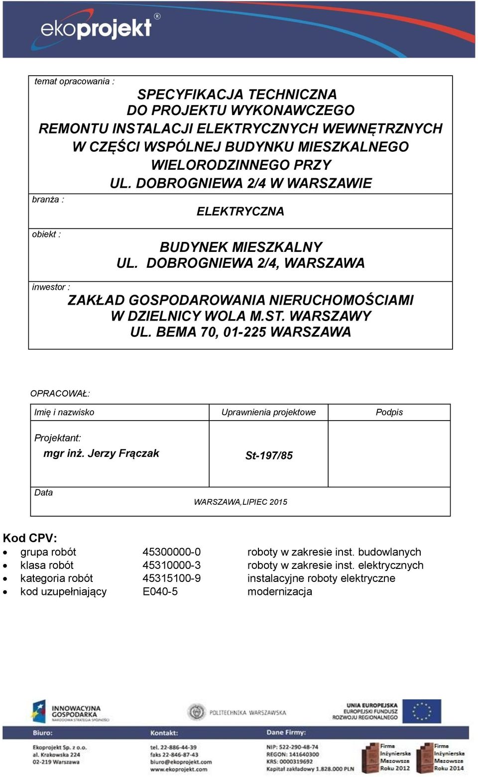 WARSZAWY UL. BEMA 70, 01-225 WARSZAWA OPRACOWAŁ: Imię i nazwisko Uprawnienia projektowe Podpis Projektant: mgr inż.