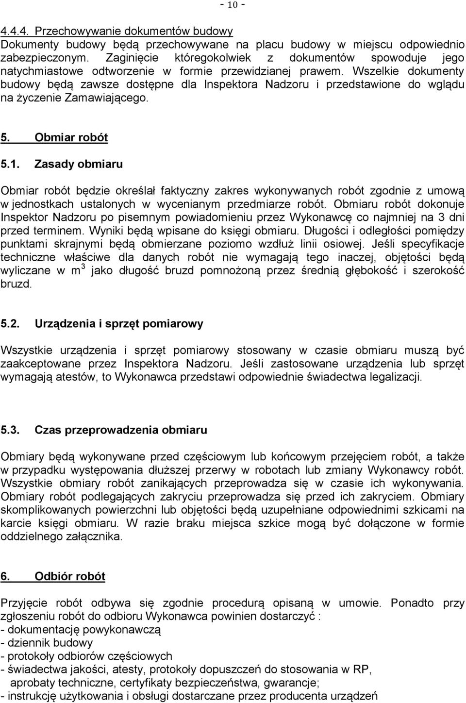 Wszelkie dokumenty budowy będą zawsze dostępne dla Inspektora Nadzoru i przedstawione do wglądu na życzenie Zamawiającego. 5. Obmiar robót 5.1.