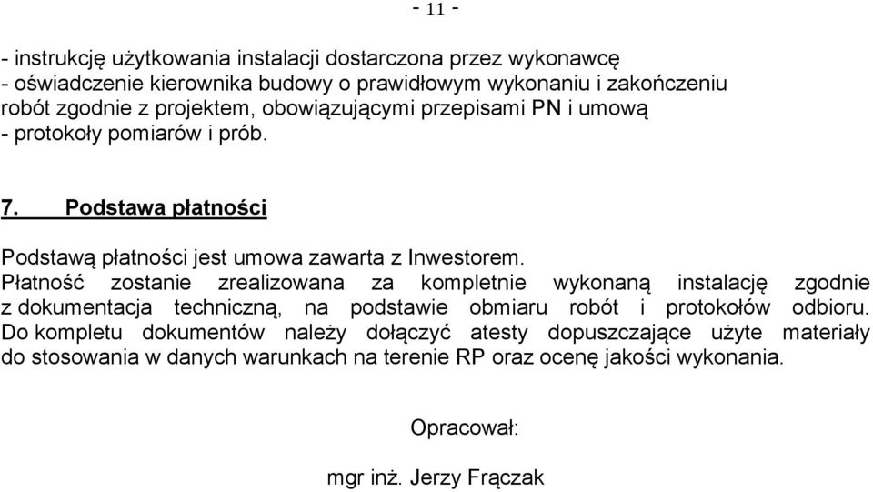 Płatność zostanie zrealizowana za kompletnie wykonaną instalację zgodnie z dokumentacja techniczną, na podstawie obmiaru robót i protokołów odbioru.
