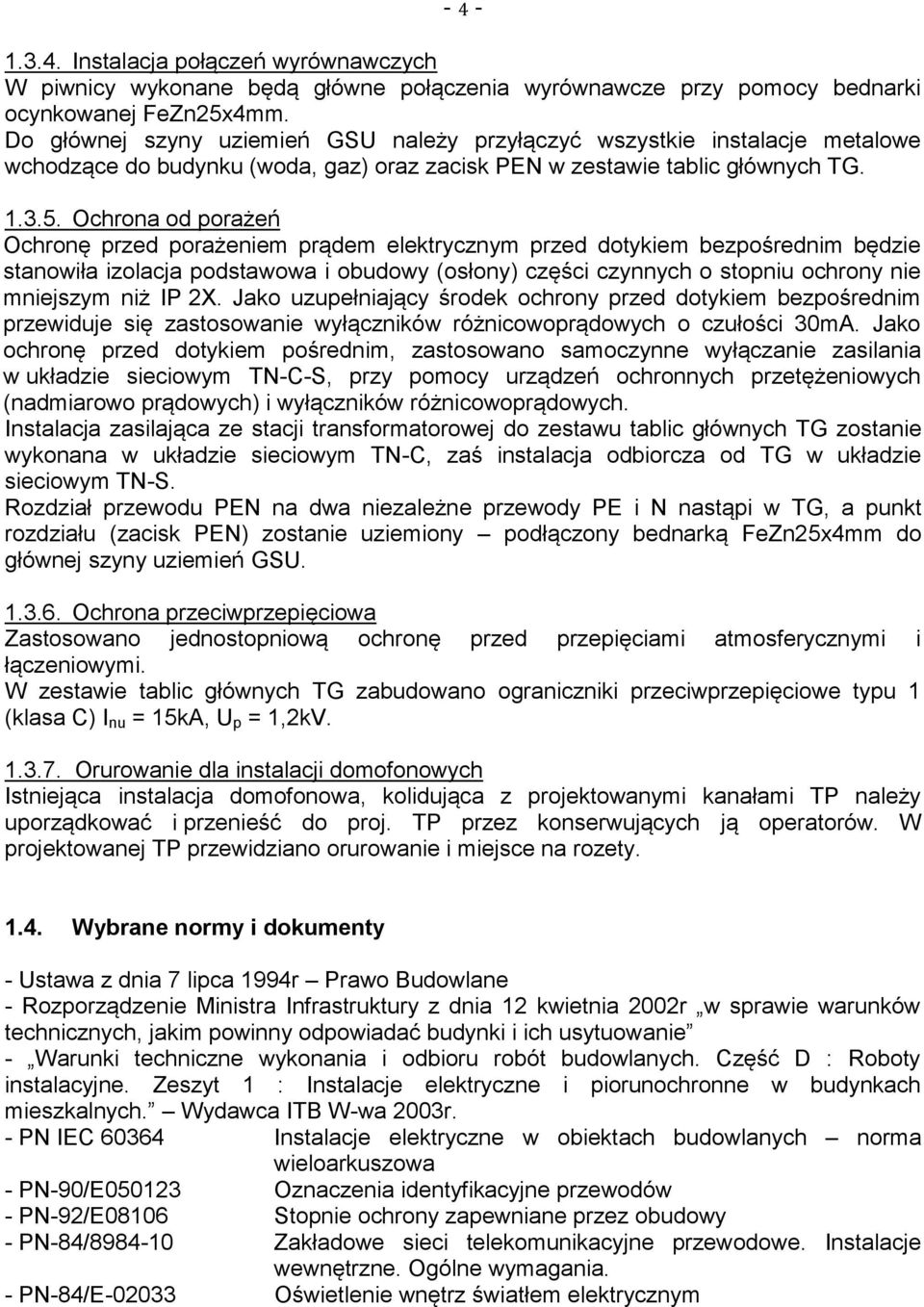 Ochrona od porażeń Ochronę przed porażeniem prądem elektrycznym przed dotykiem bezpośrednim będzie stanowiła izolacja podstawowa i obudowy (osłony) części czynnych o stopniu ochrony nie mniejszym niż