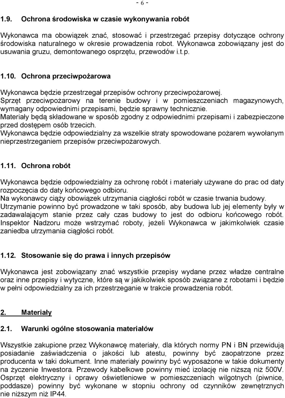 Sprzęt przeciwpożarowy na terenie budowy i w pomieszczeniach magazynowych, wymagany odpowiednimi przepisami, będzie sprawny technicznie.