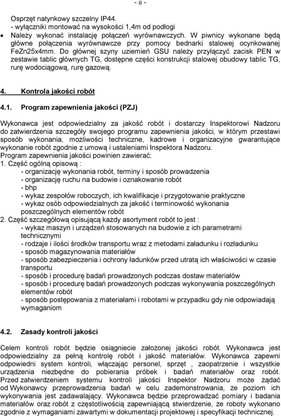 Do głównej szyny uziemień GSU należy przyłączyć zacisk PEN w zestawie tablic głównych TG, dostępne części konstrukcji stalowej obudowy tablic TG, rurę wodociągową, rurę gazową. 4.