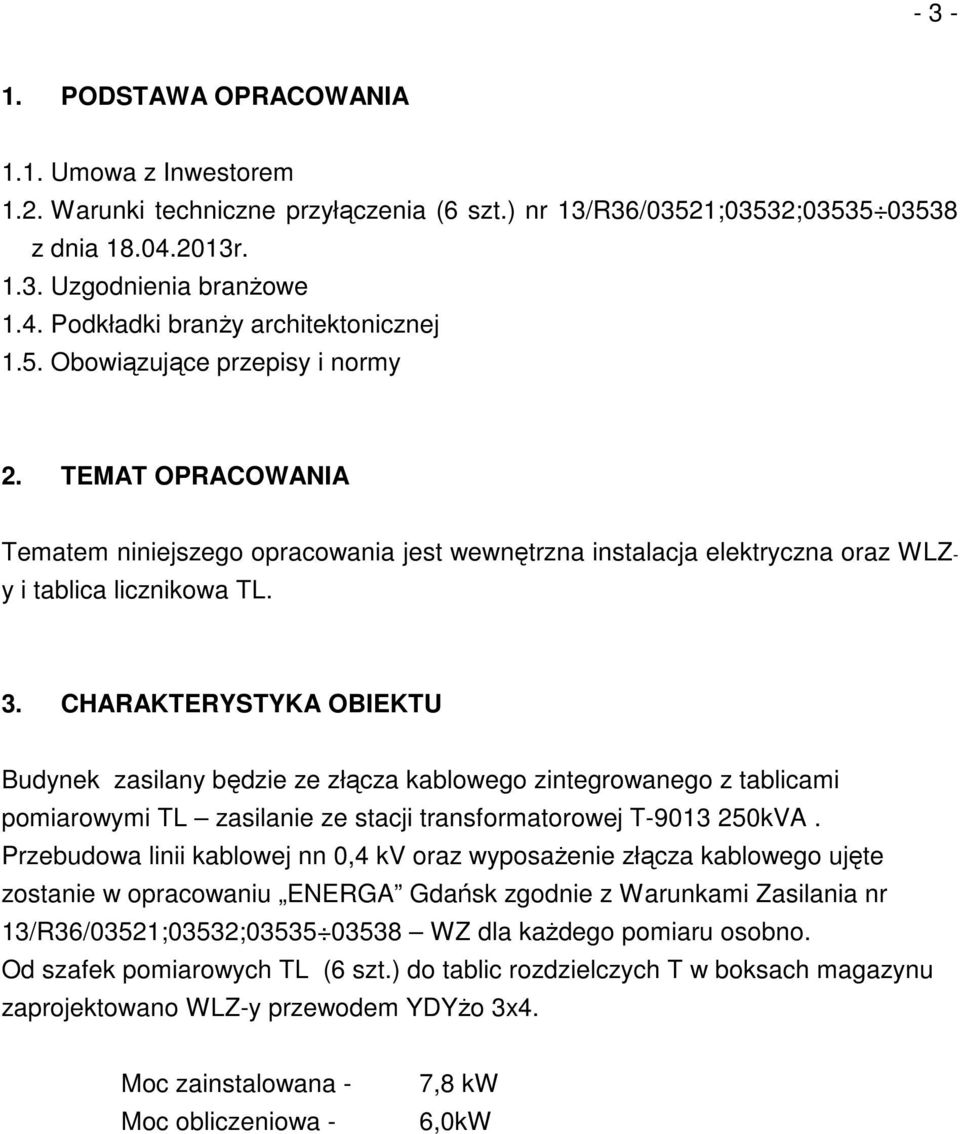 CHARAKTERYSTYKA OBIEKTU Budynek zasilany będzie ze złącza kablowego zintegrowanego z tablicami pomiarowymi TL zasilanie ze stacji transformatorowej T-9013 250kVA.