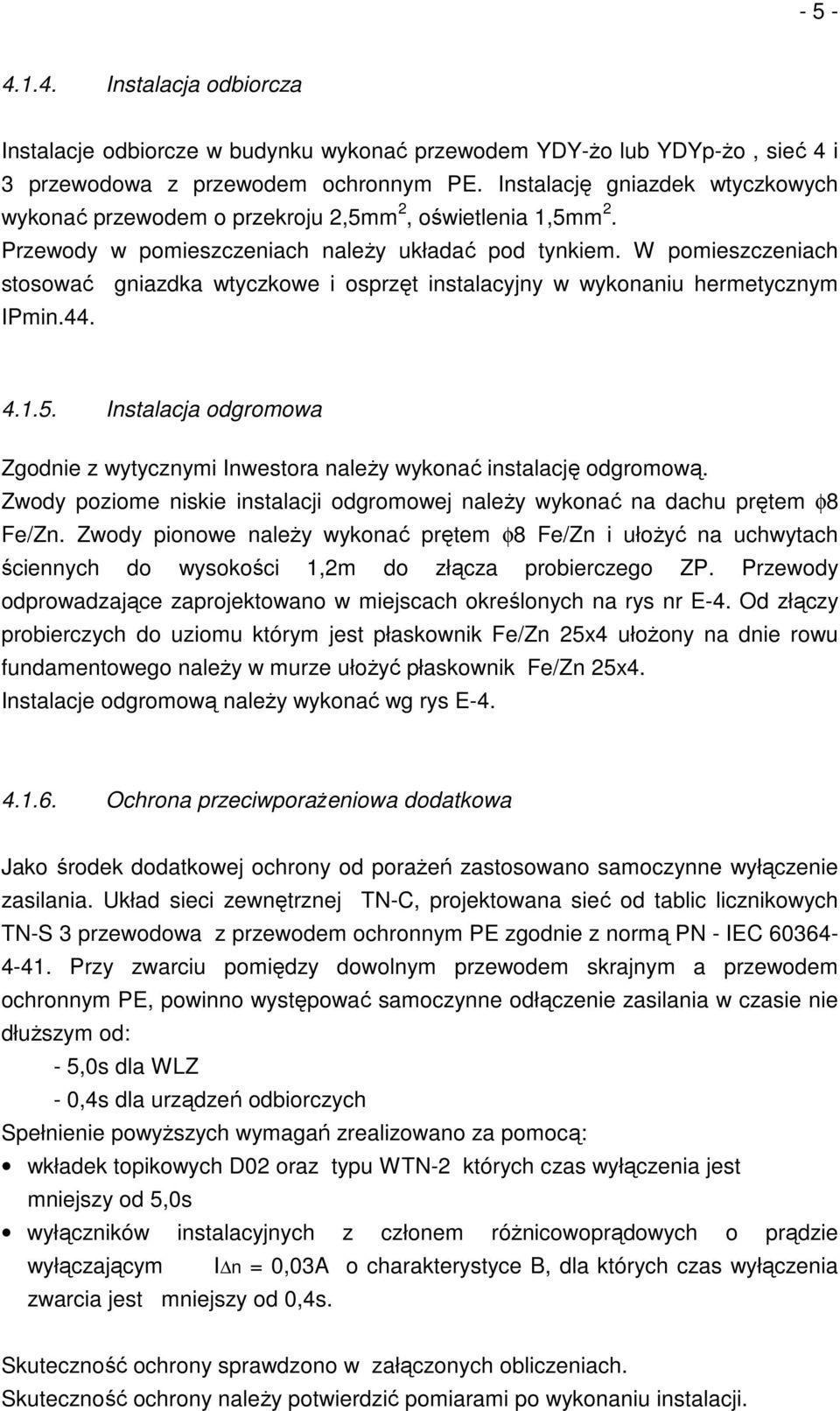 W pomieszczeniach stosować gniazdka wtyczkowe i osprzęt instalacyjny w wykonaniu hermetycznym IPmin.44. 4.1.5. Instalacja odgromowa Zgodnie z wytycznymi Inwestora należy wykonać instalację odgromową.