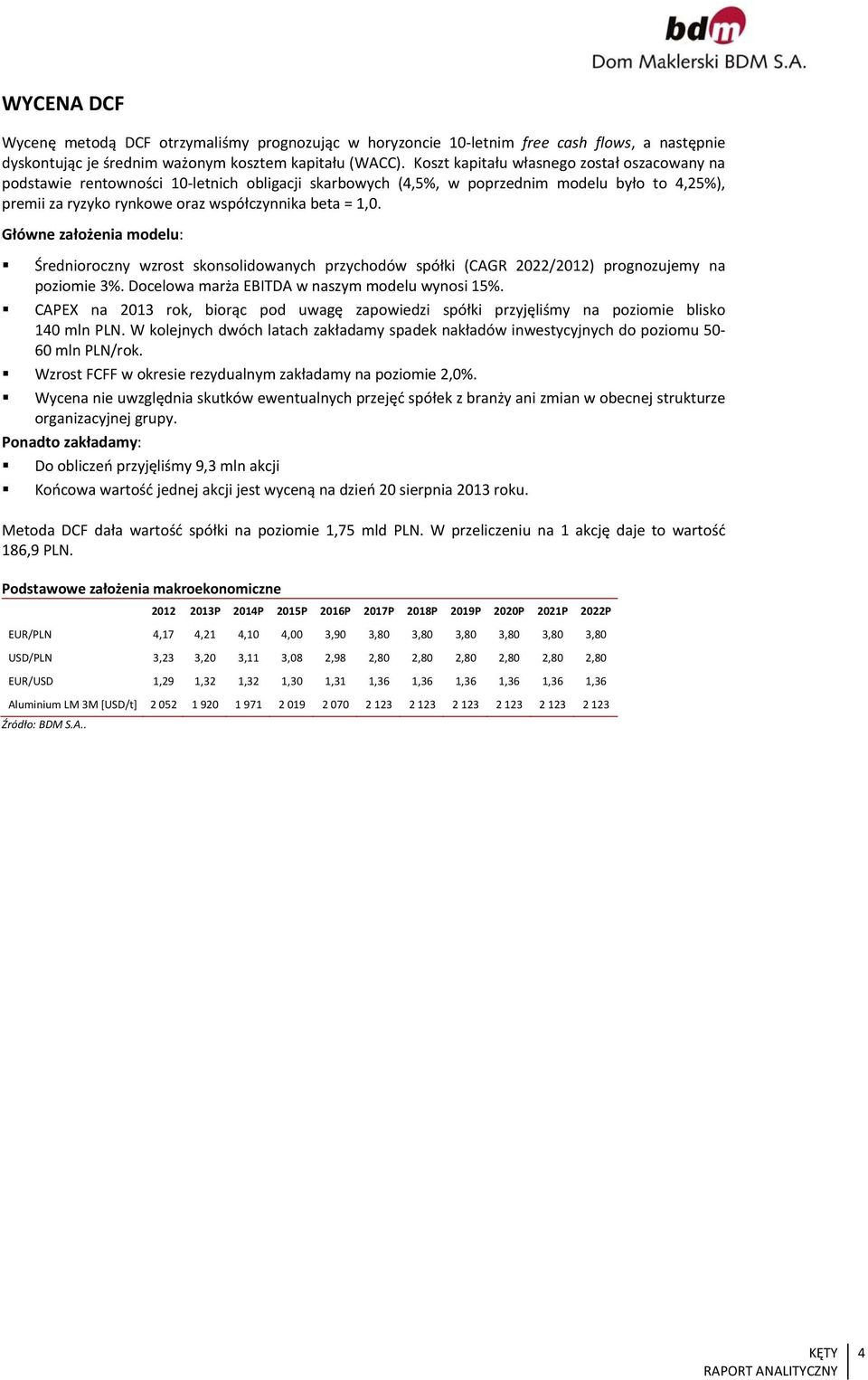 Główne założenia modelu: Średnioroczny wzrost skonsolidowanych przychodów spółki (CAGR 2022/2012) prognozujemy na poziomie 3%. Docelowa marża EBITDA w naszym modelu wynosi 15%.