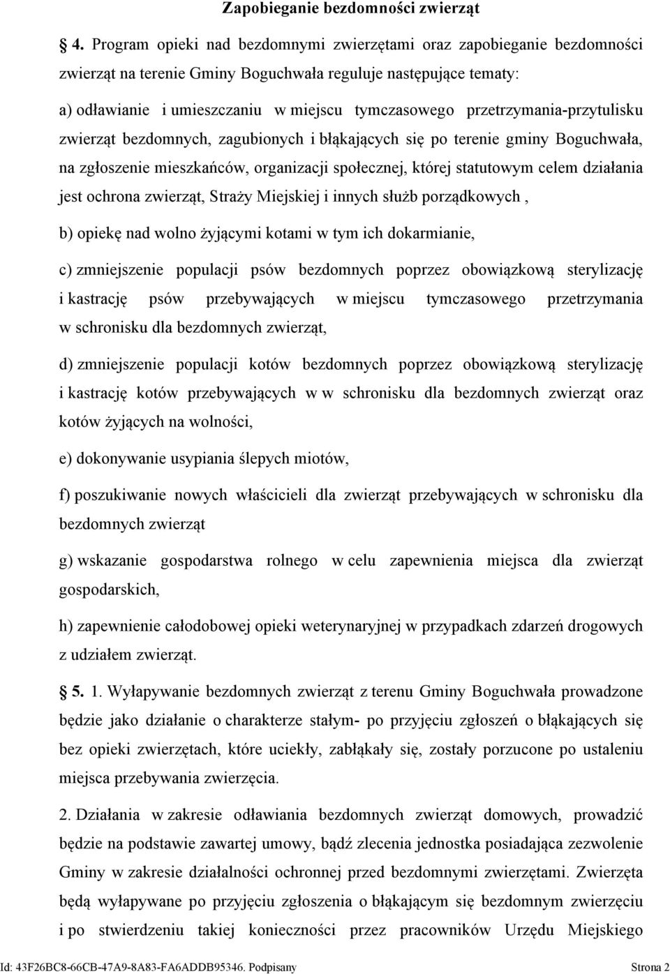 przetrzymania-przytulisku zwierząt bezdomnych, zagubionych i błąkających się po terenie gminy Boguchwała, na zgłoszenie mieszkańców, organizacji społecznej, której statutowym celem działania jest